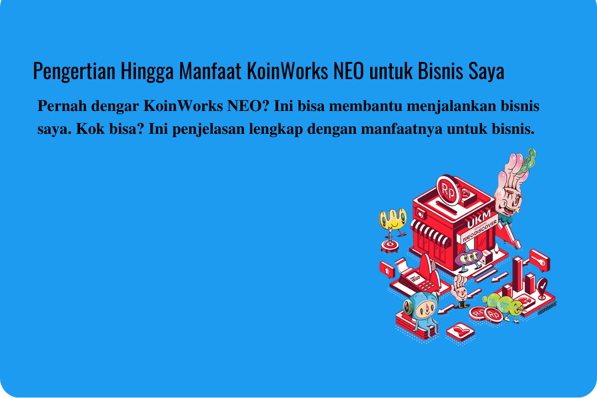 Pengertian Hingga Manfaat KoinWorks NEO untuk Bisnis Saya